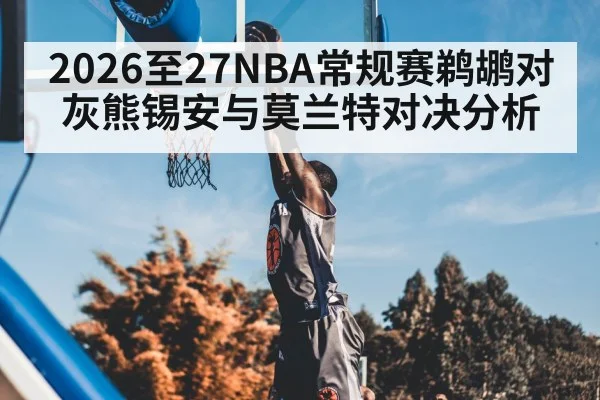 2026至27NBA常规赛鹈鹕对灰熊锡安与莫兰特对决分析